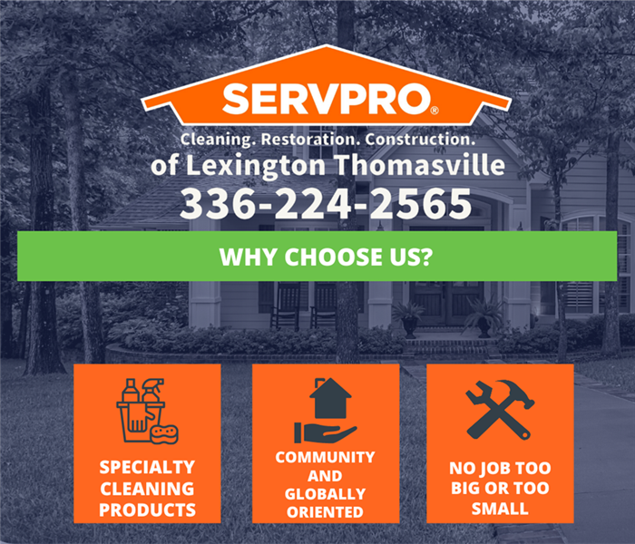 Why Choose Us? SERVPRO of Lexington/Thomasville: Specialty Cleaning Products/ Community and Globally Oriented/ No Job Too Big